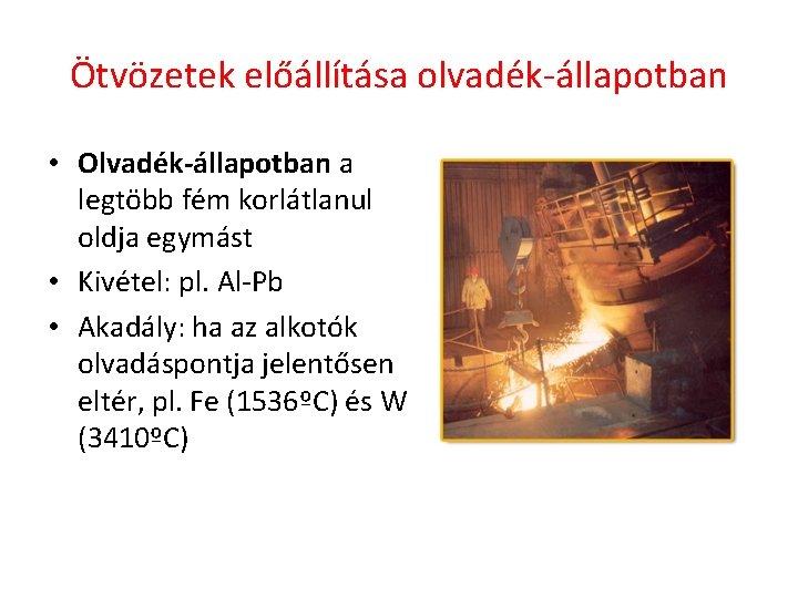 Ötvözetek előállítása olvadék-állapotban • Olvadék-állapotban a legtöbb fém korlátlanul oldja egymást • Kivétel: pl.