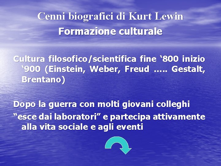 Cenni biografici di Kurt Lewin Formazione culturale Cultura filosofico/scientifica fine ‘ 800 inizio ‘