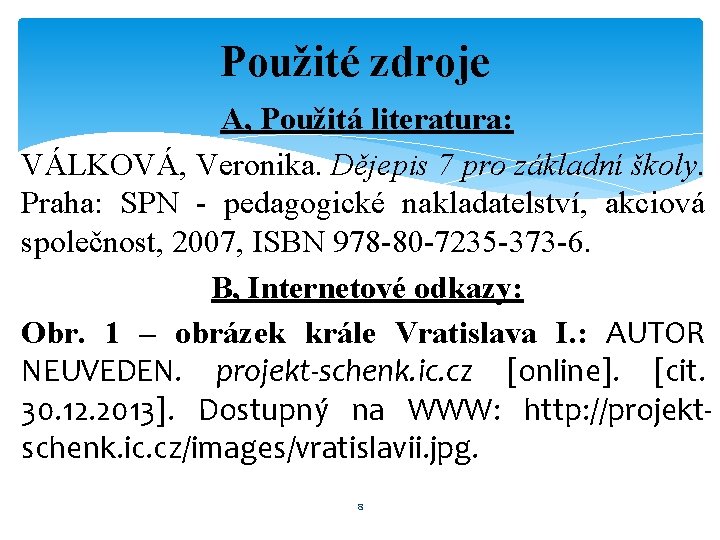 Použité zdroje A, Použitá literatura: VÁLKOVÁ, Veronika. Dějepis 7 pro základní školy. Praha: SPN