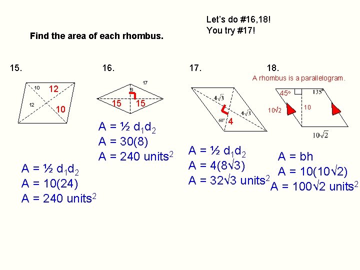 Let’s do #16, 18! You try #17! Find the area of each rhombus. 15.