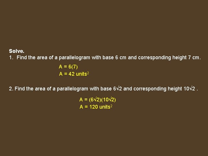 Solve. 1. Find the area of a parallelogram with base 6 cm and corresponding