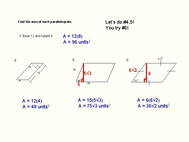 Let’s do #4, 5! You try #6! Find the area of each parallelogram. 3.
