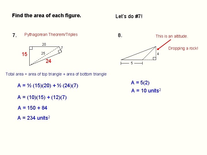 Find the area of each figure. 7. Pythagorean Theorem/Triples 20 15 Let’s do #7!