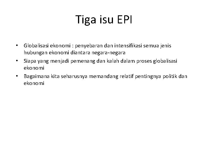 Tiga isu EPI • Globalisasi ekonomi : penyebaran dan intensifikasi semua jenis hubungan ekonomi