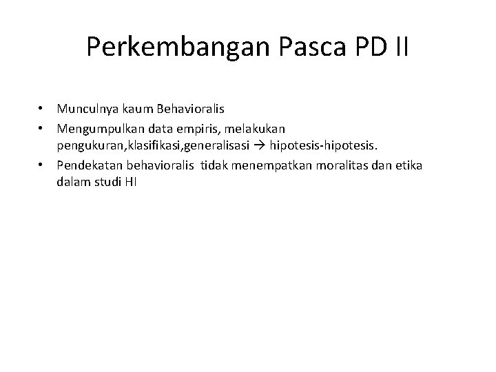 Perkembangan Pasca PD II • Munculnya kaum Behavioralis • Mengumpulkan data empiris, melakukan pengukuran,