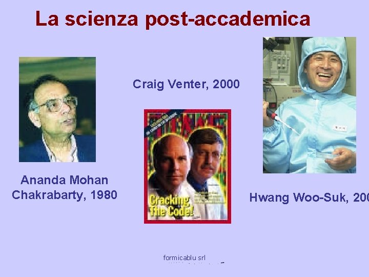 La scienza post-accademica Craig Venter, 2000 Ananda Mohan Chakrabarty, 1980 Hwang Woo-Suk, 200 formicablu