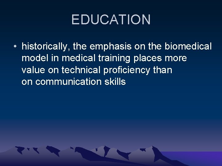 EDUCATION • historically, the emphasis on the biomedical model in medical training places more