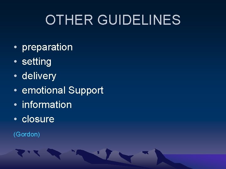 OTHER GUIDELINES • • • preparation setting delivery emotional Support information closure (Gordon) 