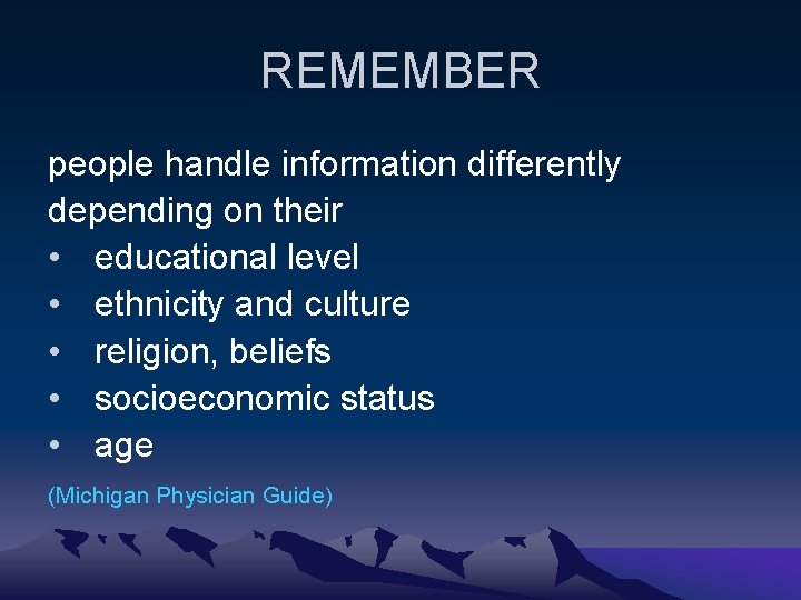 REMEMBER people handle information differently depending on their • educational level • ethnicity and