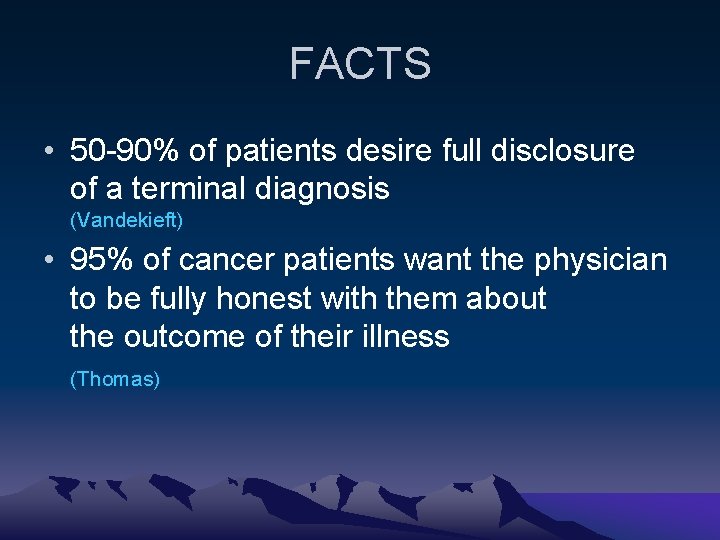 FACTS • 50 -90% of patients desire full disclosure of a terminal diagnosis (Vandekieft)