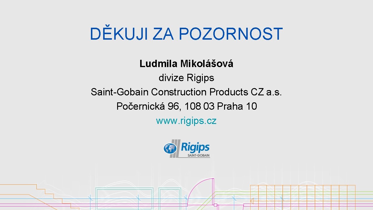 DĚKUJI ZA POZORNOST Ludmila Mikolášová divize Rigips Saint-Gobain Construction Products CZ a. s. Počernická