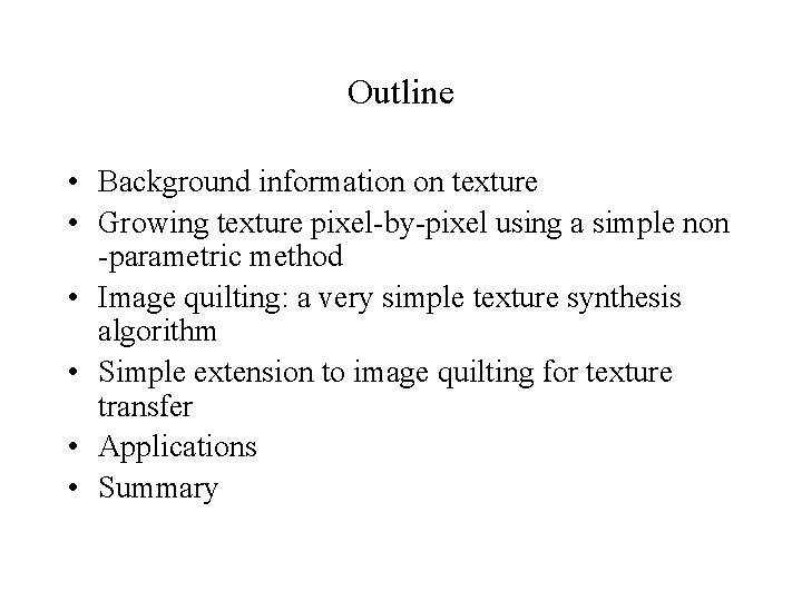 Outline • Background information on texture • Growing texture pixel-by-pixel using a simple non