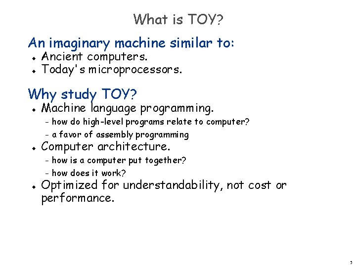 What is TOY? An imaginary machine similar to: u u Ancient computers. Today's microprocessors.