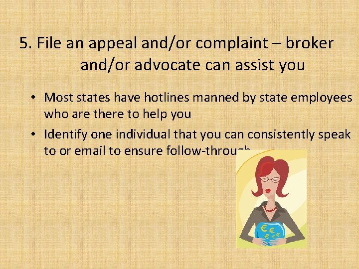 5. File an appeal and/or complaint – broker and/or advocate can assist you •