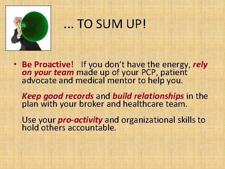 . . . TO SUM UP! • Be Proactive! If you don’t have the