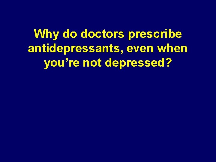 Why do doctors prescribe antidepressants, even when you’re not depressed? 