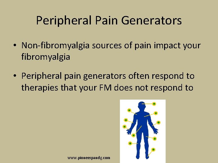 Peripheral Pain Generators • Non-fibromyalgia sources of pain impact your fibromyalgia • Peripheral pain