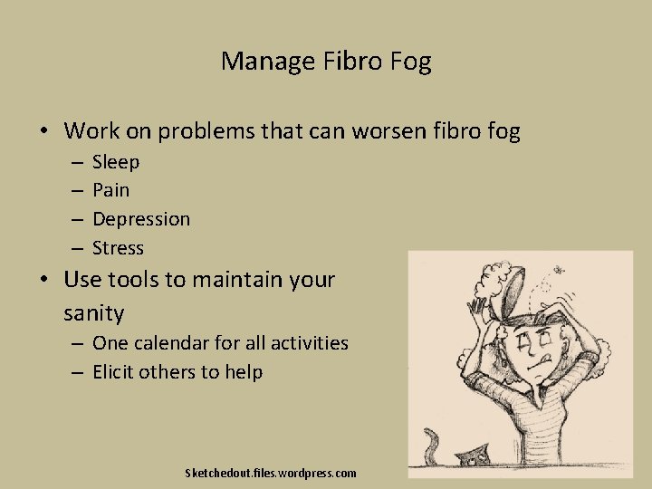 Manage Fibro Fog • Work on problems that can worsen fibro fog – –