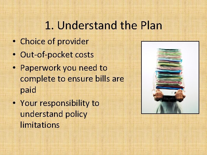 1. Understand the Plan • Choice of provider • Out-of-pocket costs • Paperwork you