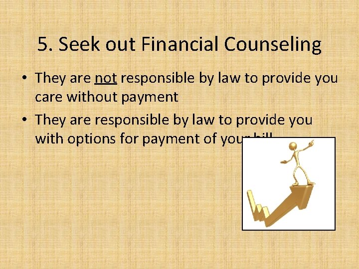 5. Seek out Financial Counseling • They are not responsible by law to provide