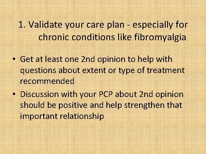 1. Validate your care plan - especially for chronic conditions like fibromyalgia • Get