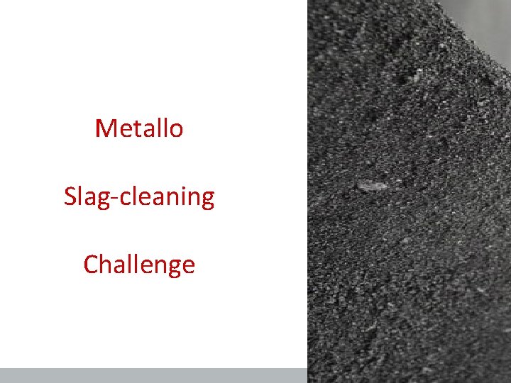 Metallo Slag-cleaning Challenge 