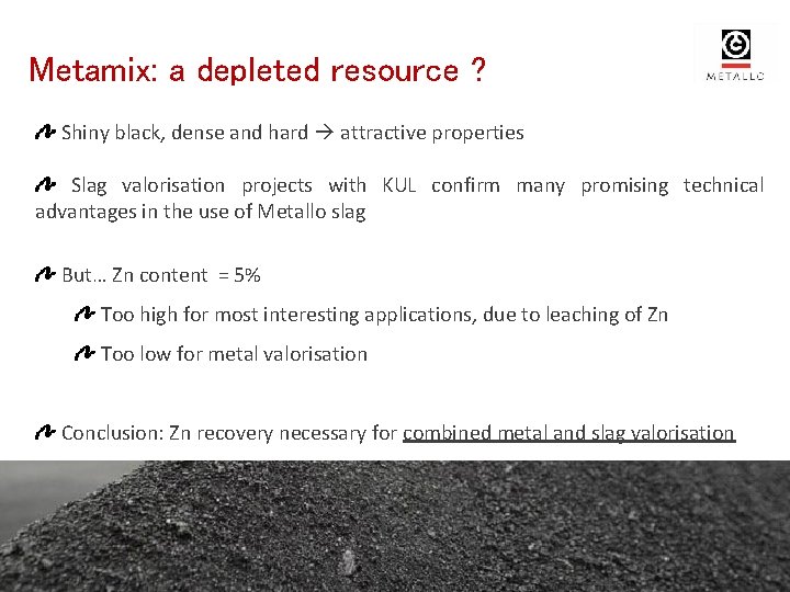 Metamix: a depleted resource ? Shiny black, dense and hard attractive properties Slag valorisation Metamix: a depleted resource ? Shiny black, dense and hard attractive properties Slag valorisation