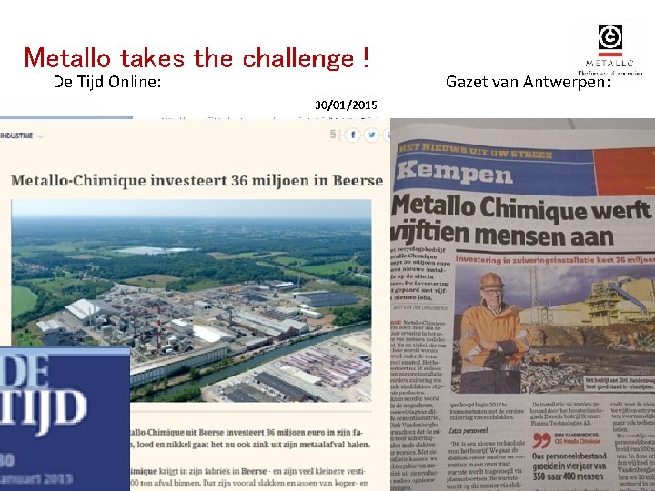 Metallo takes the challenge ! De Tijd Online: 30/01/2015 Gazet van Antwerpen: Metallo takes the challenge ! De Tijd Online: 30/01/2015 Gazet van Antwerpen:
