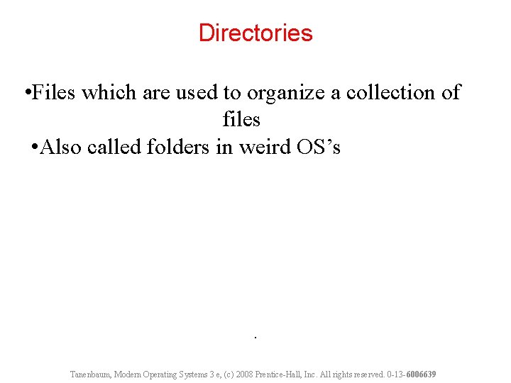 Directories • Files which are used to organize a collection of files • Also