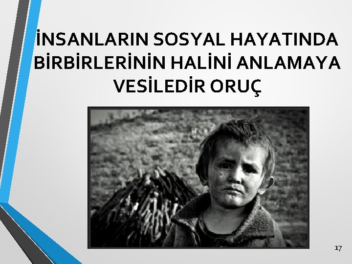 İNSANLARIN SOSYAL HAYATINDA BİRBİRLERİNİN HALİNİ ANLAMAYA VESİLEDİR ORUÇ 17 