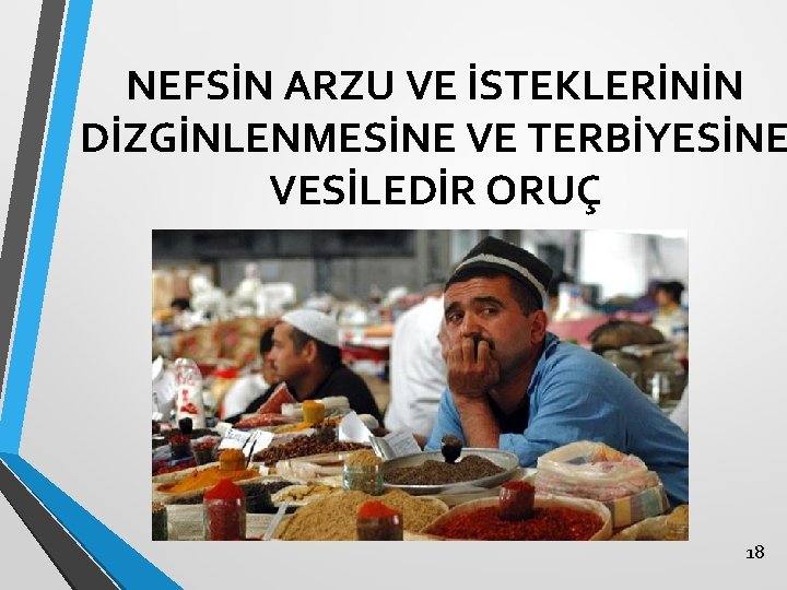 NEFSİN ARZU VE İSTEKLERİNİN DİZGİNLENMESİNE VE TERBİYESİNE VESİLEDİR ORUÇ 18 