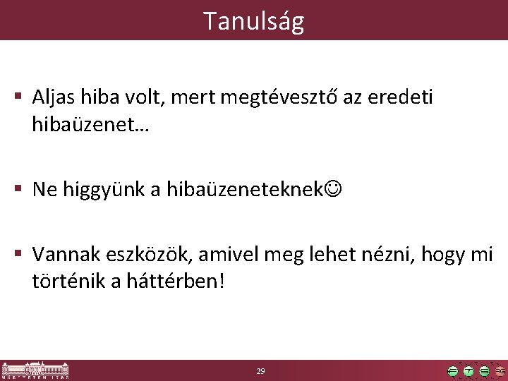 Tanulság § Aljas hiba volt, mert megtévesztő az eredeti hibaüzenet… § Ne higgyünk a