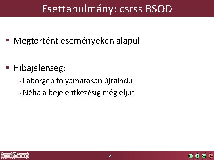 Esettanulmány: csrss BSOD § Megtörtént eseményeken alapul § Hibajelenség: o Laborgép folyamatosan újraindul o