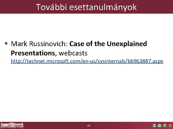 További esettanulmányok § Mark Russinovich: Case of the Unexplained Presentations, webcasts http: //technet. microsoft.