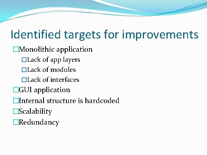 Identified targets for improvements �Monolithic application �Lack of app layers �Lack of modules �Lack