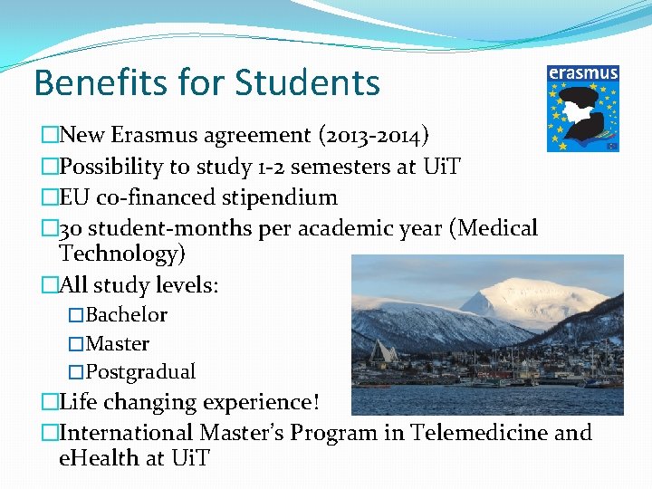 Benefits for Students �New Erasmus agreement (2013 -2014) �Possibility to study 1 -2 semesters