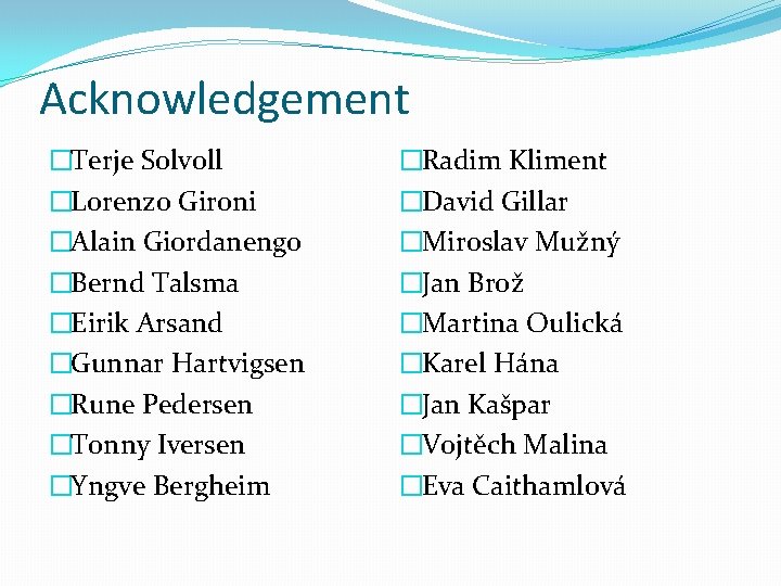 Acknowledgement �Terje Solvoll �Lorenzo Gironi �Alain Giordanengo �Bernd Talsma �Eirik Arsand �Gunnar Hartvigsen �Rune