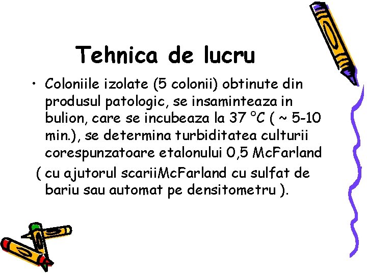 Tehnica de lucru • Coloniile izolate (5 colonii) obtinute din produsul patologic, se insaminteaza