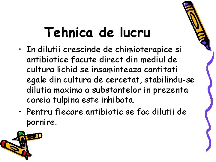 Tehnica de lucru • In dilutii crescinde de chimioterapice si antibiotice facute direct din