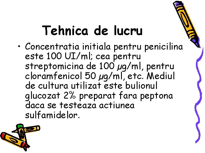 Tehnica de lucru • Concentratia initiala pentru penicilina este 100 UI/ml; cea pentru streptomicina