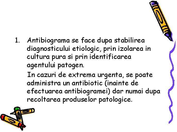 1. Antibiograma se face dupa stabilirea diagnosticului etiologic, prin izolarea in cultura pura si