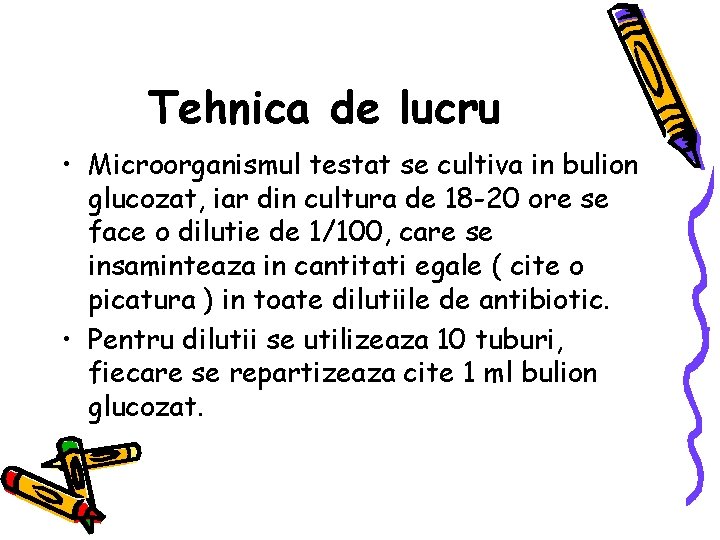 Tehnica de lucru • Microorganismul testat se cultiva in bulion glucozat, iar din cultura