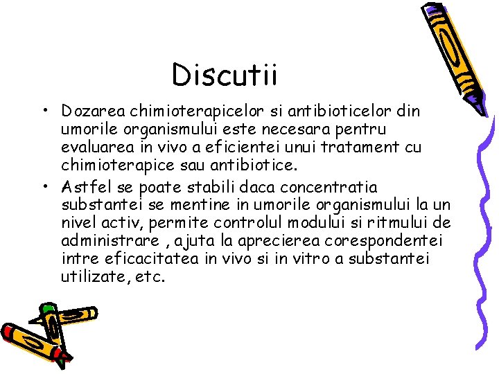 Discutii • Dozarea chimioterapicelor si antibioticelor din umorile organismului este necesara pentru evaluarea in