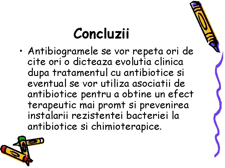 Concluzii • Antibiogramele se vor repeta ori de cite ori o dicteaza evolutia clinica