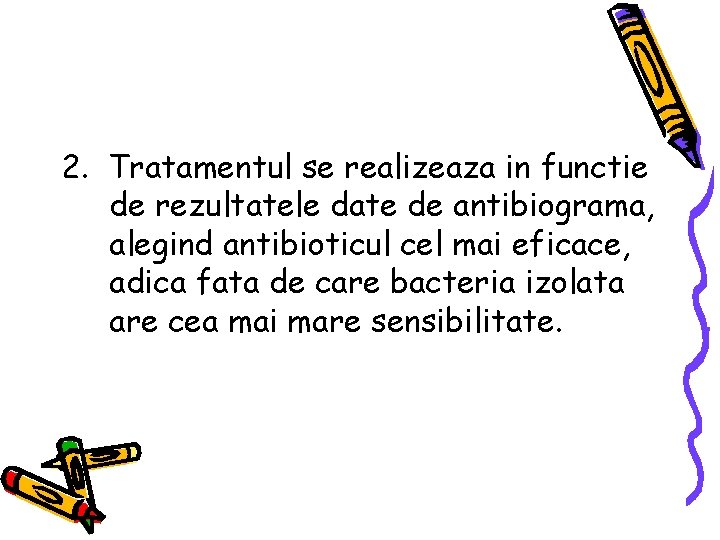 2. Tratamentul se realizeaza in functie de rezultatele date de antibiograma, alegind antibioticul cel