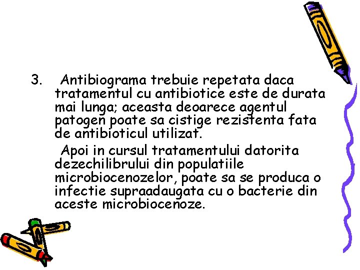 3. Antibiograma trebuie repetata daca tratamentul cu antibiotice este de durata mai lunga; aceasta
