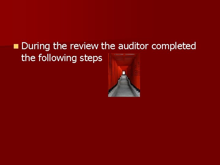n During the review the auditor completed the following steps 