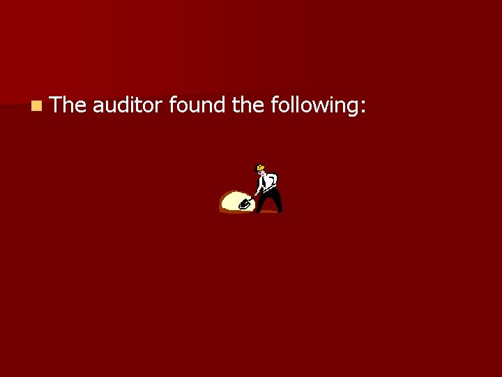 n The auditor found the following: 
