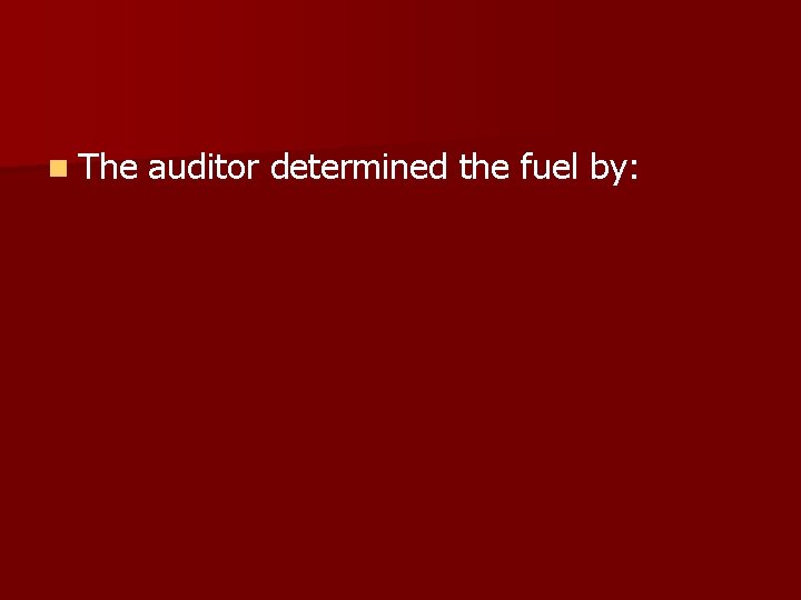 n The auditor determined the fuel by: 