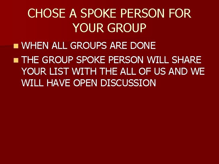CHOSE A SPOKE PERSON FOR YOUR GROUP n WHEN ALL GROUPS ARE DONE n